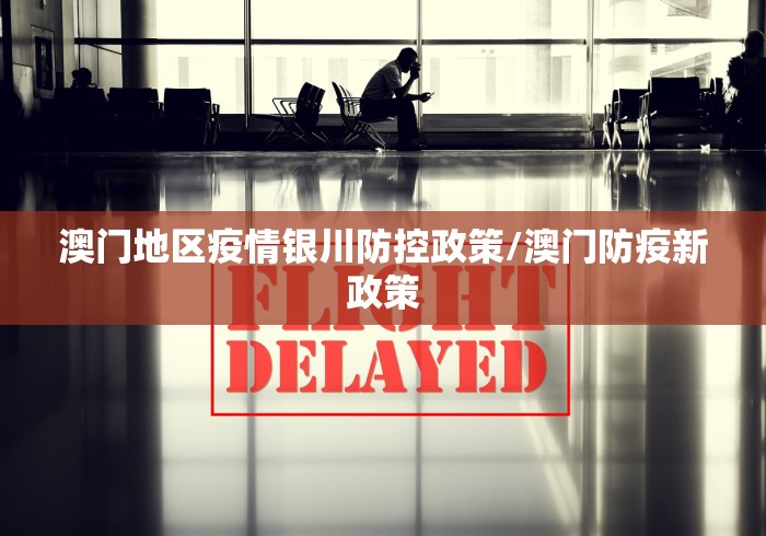 澳门地区疫情银川防控政策/澳门防疫新政策