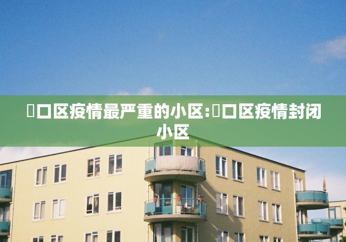 硚口区疫情最严重的小区:硚口区疫情封闭小区