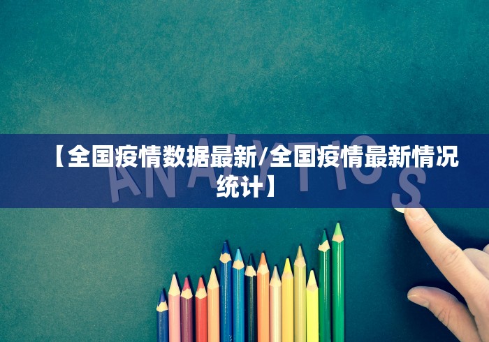 【全国疫情数据最新/全国疫情最新情况统计】 【全国疫情数据最新/全国疫情最新情况统计】
