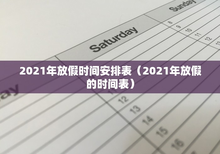 2021年放假时间安排表（2021年放假的时间表）