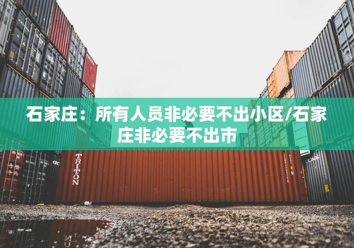 石家庄:所有人员非必要不出小区/石家庄非必要不出市