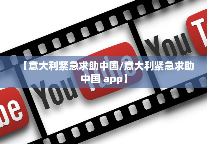 【意大利紧急求助中国/意大利紧急求助中国 app】