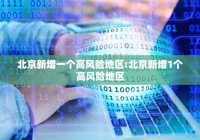 北京新增一个高风险地区:北京新增1个高风险地区