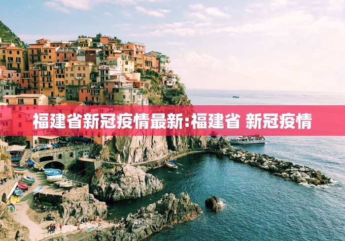 福建省新冠疫情最新:福建省 新冠疫情