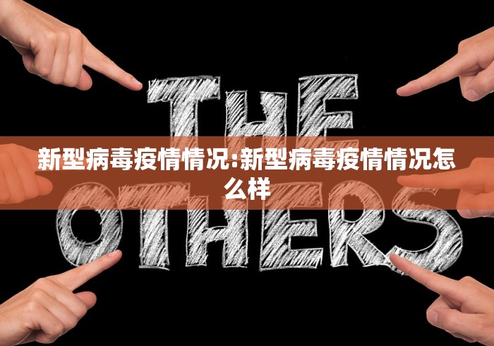 新型病毒疫情情况:新型病毒疫情情况怎么样
