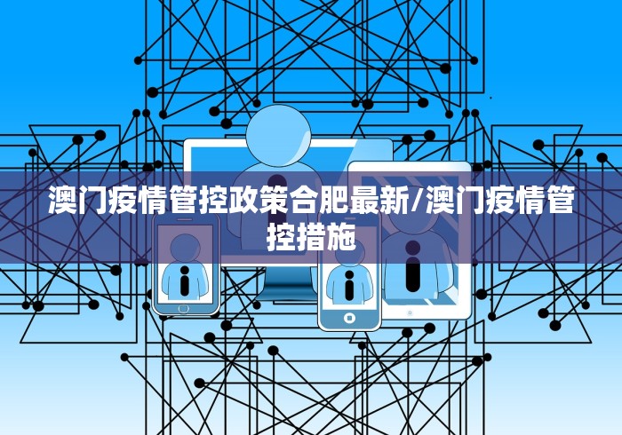 澳门疫情管控政策合肥最新/澳门疫情管控措施