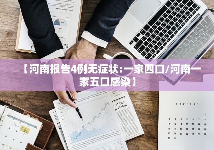 【河南报告4例无症状:一家四口/河南一家五口感染】 【河南报告4例无症状:一家四口/河南一家五口感染】
