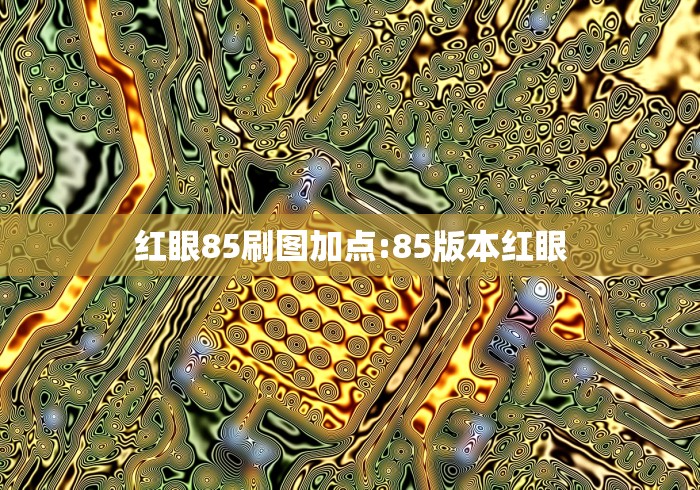 红眼85刷图加点:85版本红眼 红眼85刷图加点:85版本红眼