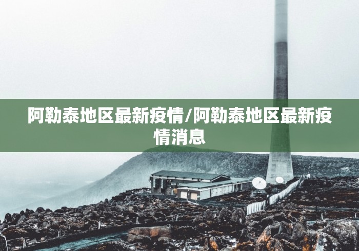 阿勒泰地区最新疫情/阿勒泰地区最新疫情消息