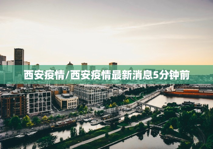 西安疫情/西安疫情最新消息5分钟前