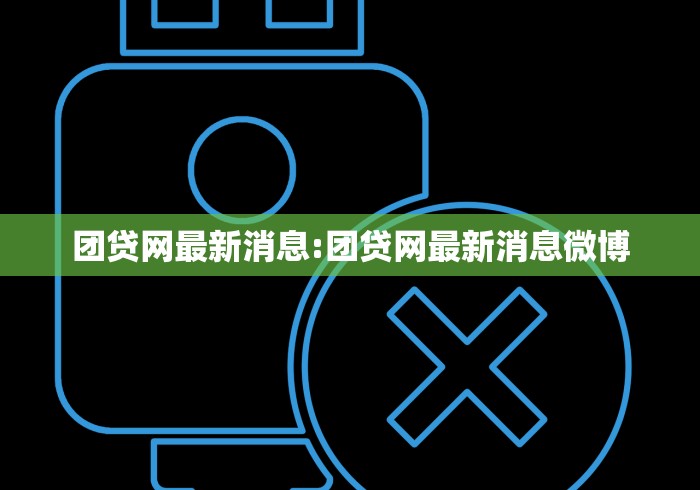 团贷网最新消息:团贷网最新消息微博