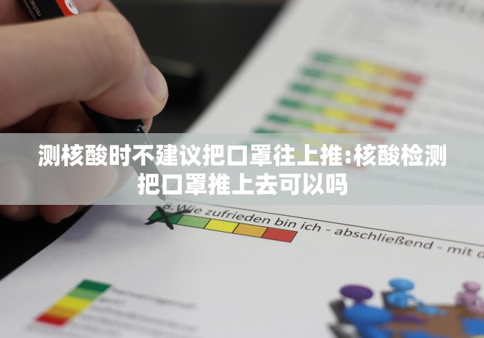 测核酸时不建议把口罩往上推:核酸检测把口罩推上去可以吗
