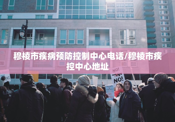 穆棱市疾病预防控制中心电话/穆棱市疾控中心地址 穆棱市疾病预防控制中心电话/穆棱市疾控中心地址
