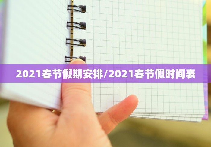 2021春节假期安排/2021春节假时间表
