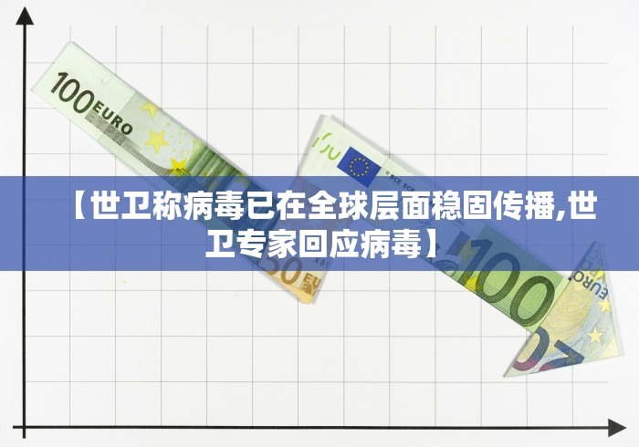 【世卫称病毒已在全球层面稳固传播,世卫专家回应病毒】