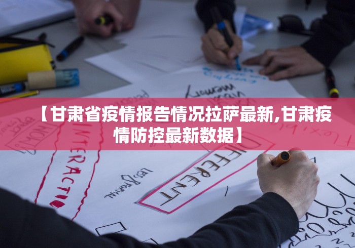 【甘肃省疫情报告情况拉萨最新,甘肃疫情防控最新数据】 【甘肃省疫情报告情况拉萨最新,甘肃疫情防控最新数据】