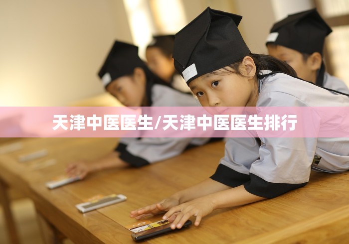 天津中医医生/天津中医医生排行