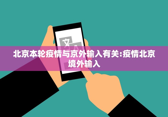 北京本轮疫情与京外输入有关:疫情北京境外输入