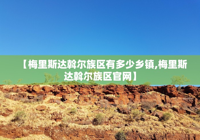 【梅里斯达斡尔族区有多少乡镇,梅里斯达斡尔族区官网】