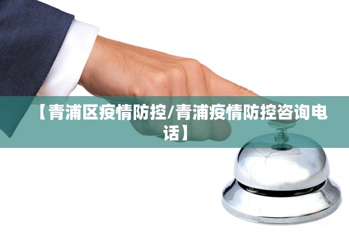 【青浦区疫情防控/青浦疫情防控咨询电话】