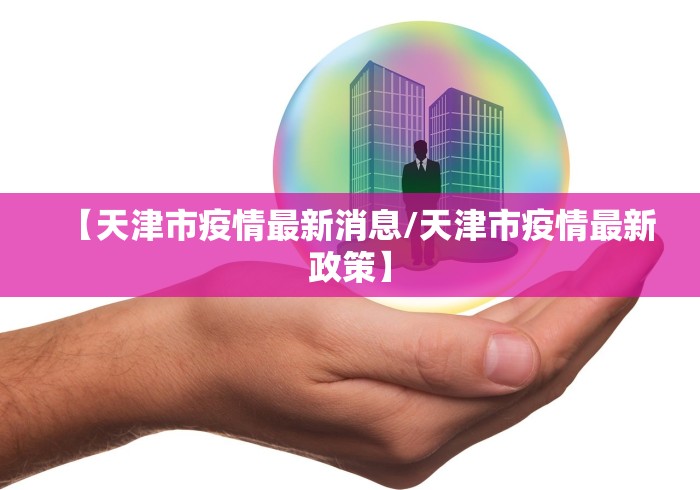 【天津市疫情最新消息/天津市疫情最新政策】