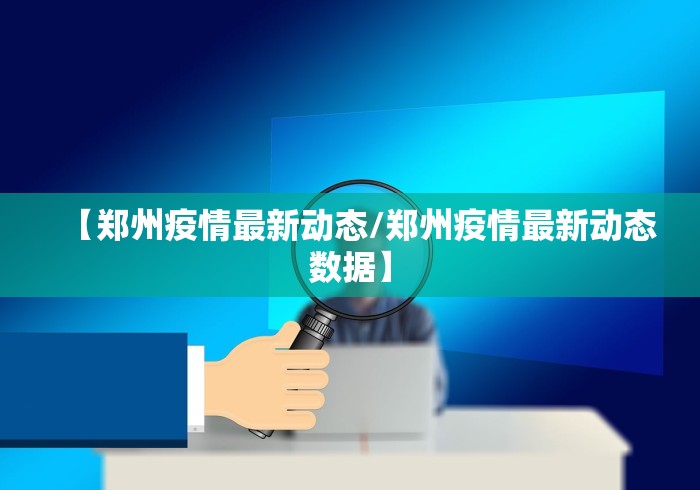 【郑州疫情最新动态/郑州疫情最新动态数据】