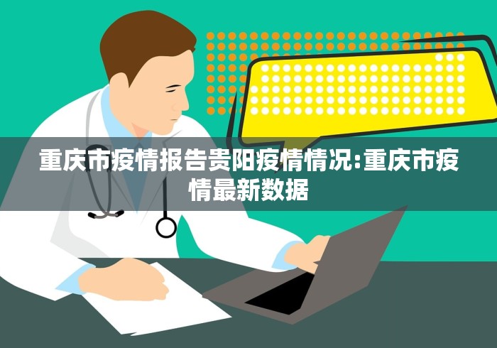 重庆市疫情报告贵阳疫情情况:重庆市疫情最新数据