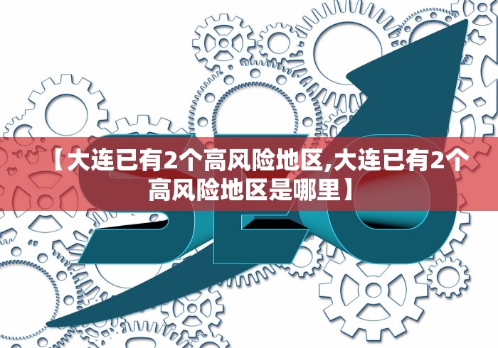 【大连已有2个高风险地区,大连已有2个高风险地区是哪里】