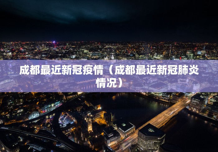 成都最近新冠疫情（成都最近新冠肺炎情况）