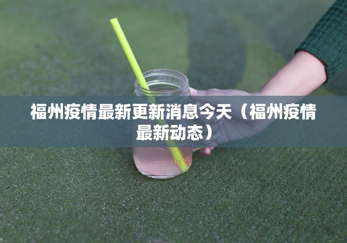 福州疫情最新更新消息今天（福州疫情最新动态）
