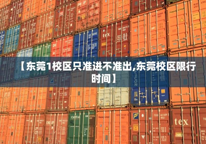 【东莞1校区只准进不准出,东莞校区限行时间】