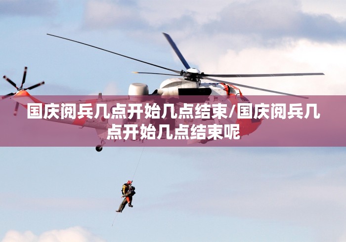 国庆阅兵几点开始几点结束/国庆阅兵几点开始几点结束呢