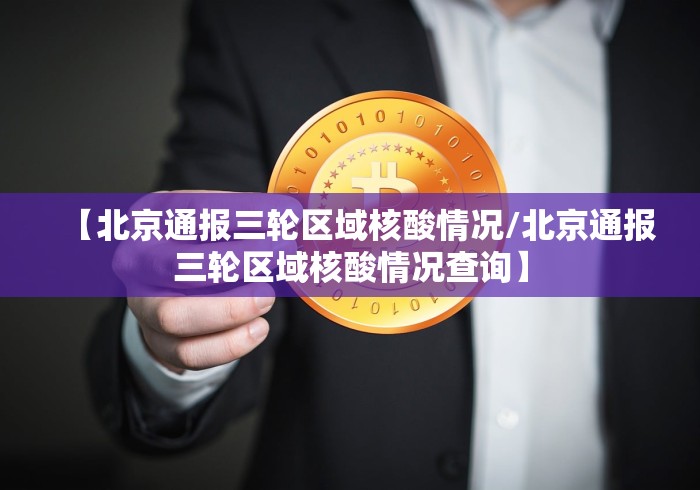 【北京通报三轮区域核酸情况/北京通报三轮区域核酸情况查询】