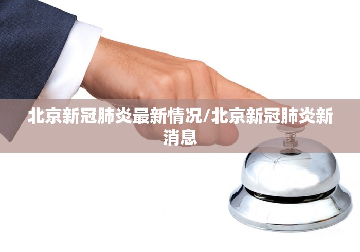 北京新冠肺炎最新情况/北京新冠肺炎新消息