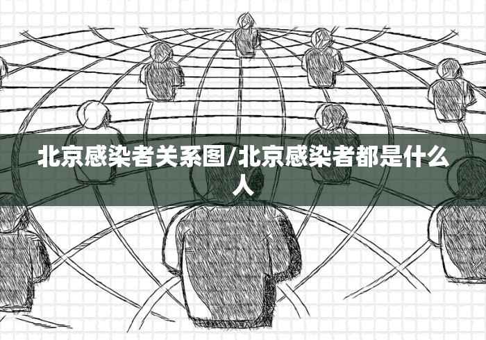 北京感染者关系图/北京感染者都是什么人