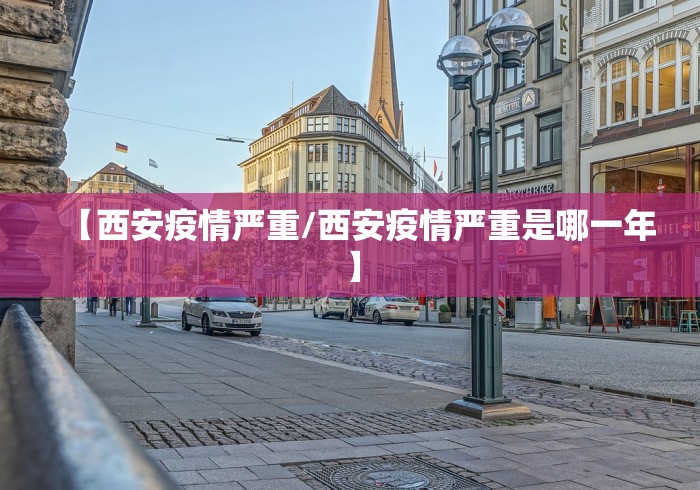 【西安疫情严重/西安疫情严重是哪一年】