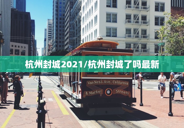 杭州封城2021/杭州封城了吗最新 杭州封城2021/杭州封城了吗最新