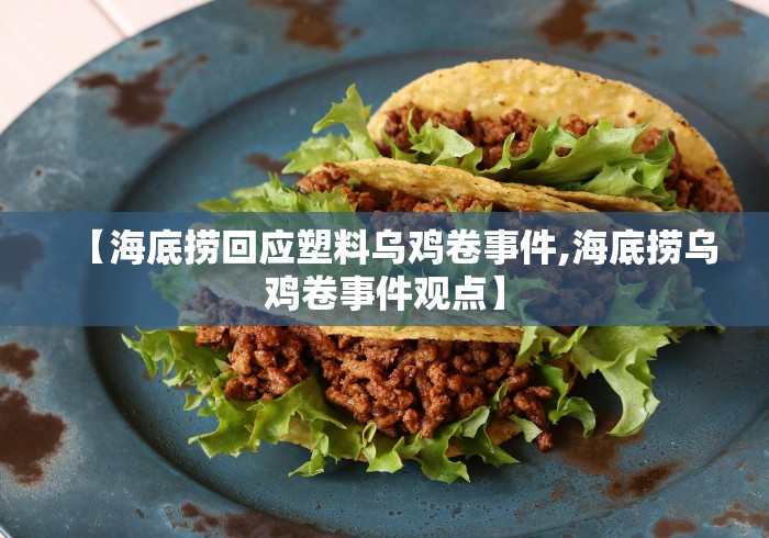 【海底捞回应塑料乌鸡卷事件,海底捞乌鸡卷事件观点】