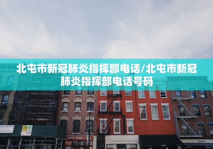 北屯市新冠肺炎指挥部电话/北屯市新冠肺炎指挥部电话号码