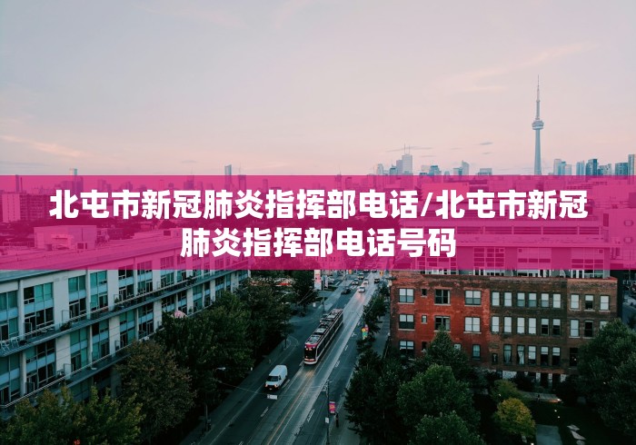 北屯市新冠肺炎指挥部电话/北屯市新冠肺炎指挥部电话号码