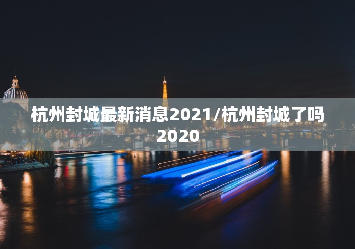 杭州封城最新消息2021/杭州封城了吗2020