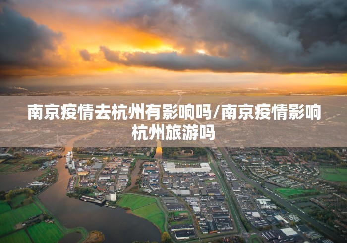 南京疫情去杭州有影响吗/南京疫情影响杭州旅游吗