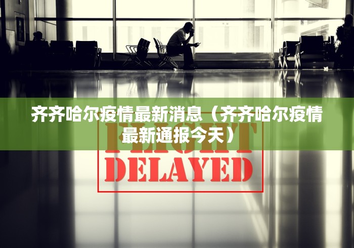 齐齐哈尔疫情最新消息（齐齐哈尔疫情最新通报今天）