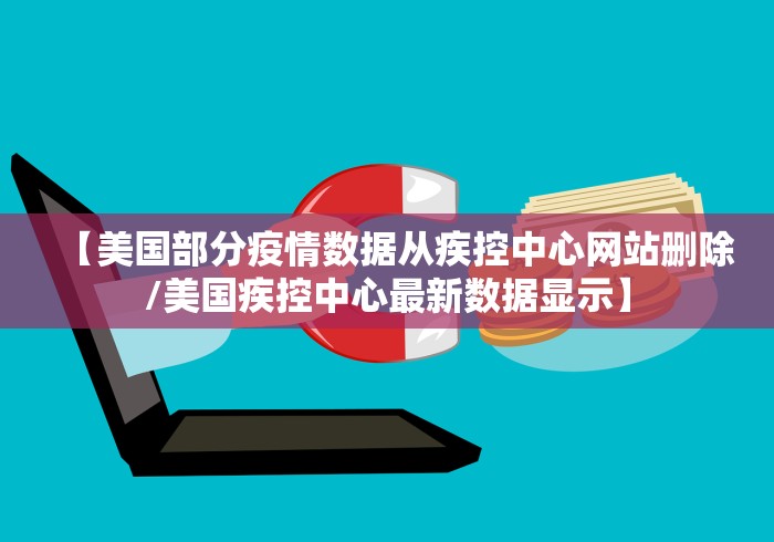 【美国部分疫情数据从疾控中心网站删除/美国疾控中心最新数据显示】