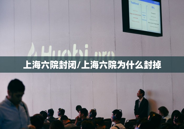 上海六院封闭/上海六院为什么封掉