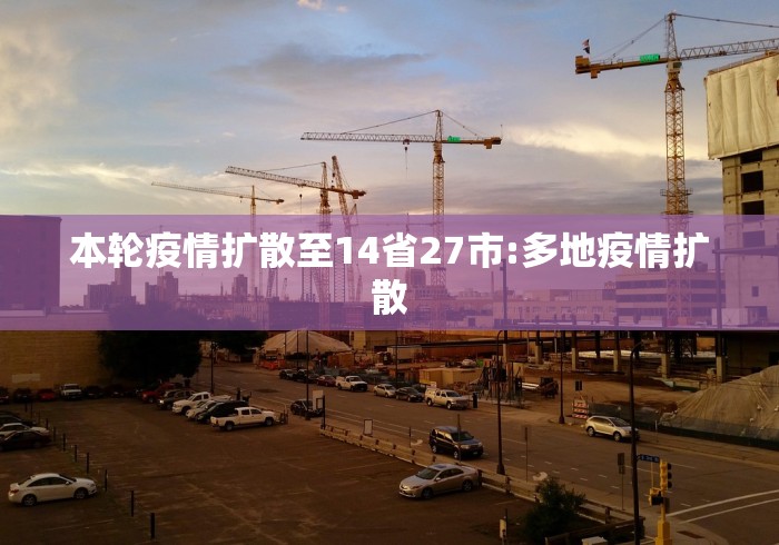 本轮疫情扩散至14省27市:多地疫情扩散