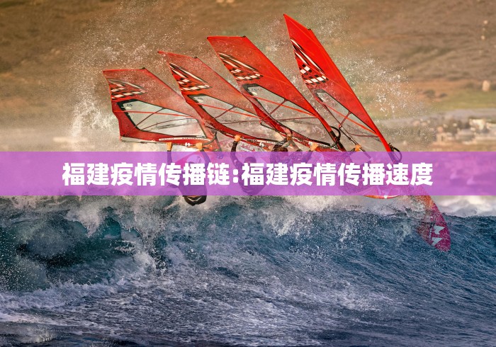 福建疫情传播链:福建疫情传播速度
