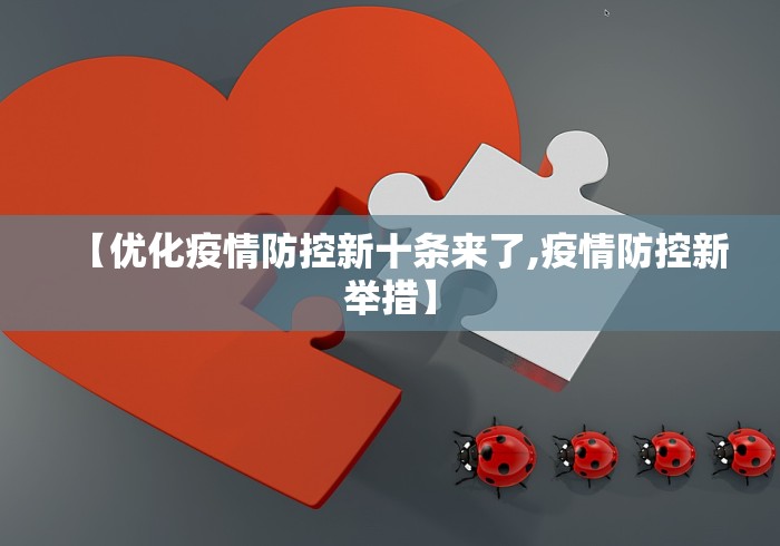 【优化疫情防控新十条来了,疫情防控新举措】 【优化疫情防控新十条来了,疫情防控新举措】