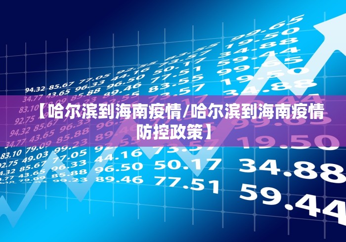 【哈尔滨到海南疫情/哈尔滨到海南疫情防控政策】