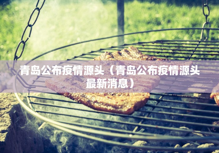 青岛公布疫情源头（青岛公布疫情源头最新消息）